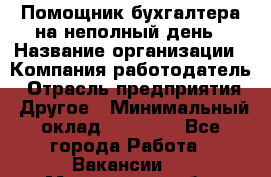 Помощник бухгалтера на неполный день › Название организации ­ Компания-работодатель › Отрасль предприятия ­ Другое › Минимальный оклад ­ 15 000 - Все города Работа » Вакансии   . Мурманская обл.,Оленегорск г.